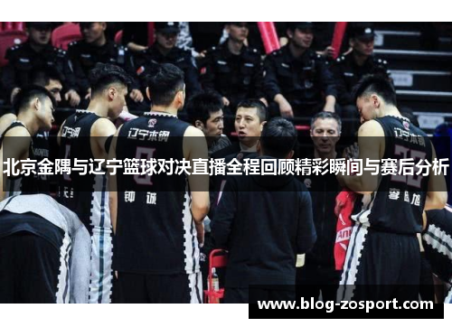 北京金隅与辽宁篮球对决直播全程回顾精彩瞬间与赛后分析