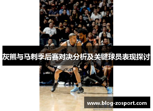 灰熊与马刺季后赛对决分析及关键球员表现探讨