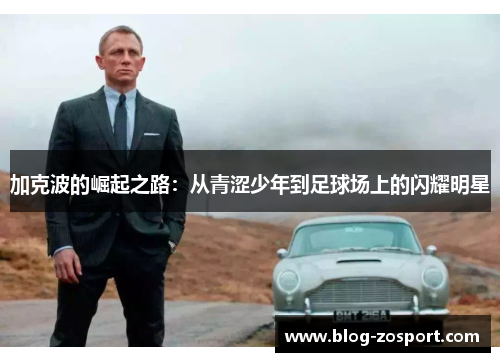 加克波的崛起之路：从青涩少年到足球场上的闪耀明星